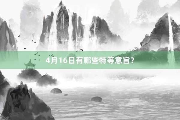 4月16日有哪些特等意旨？